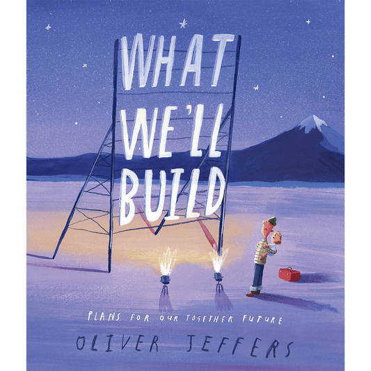 What We'll Build: Plans For Our Together Future by Oliver Jeffers